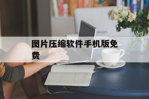 图片压缩软件手机版免费