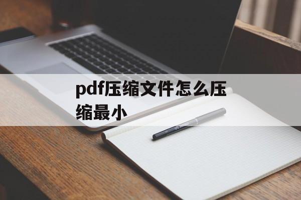 pdf压缩文件怎么压缩最小