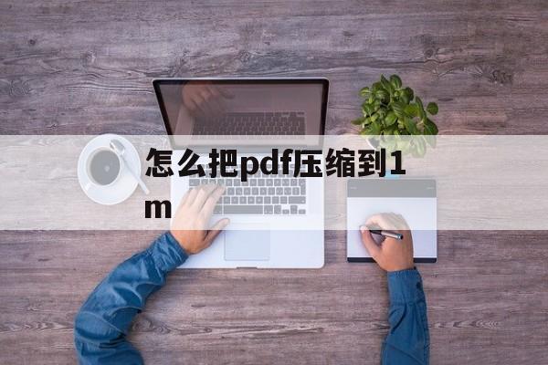 怎么把pdf压缩到1m