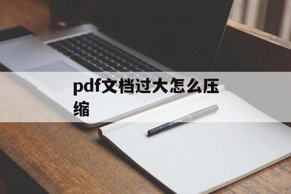 pdf文档过大怎么压缩