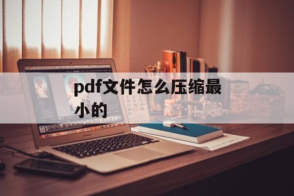 pdf文件怎么压缩最小的