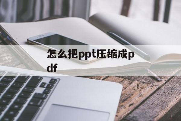 怎么把ppt压缩成pdf