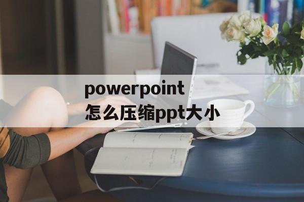 powerpoint怎么压缩ppt大小