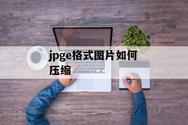 jpge格式图片如何压缩