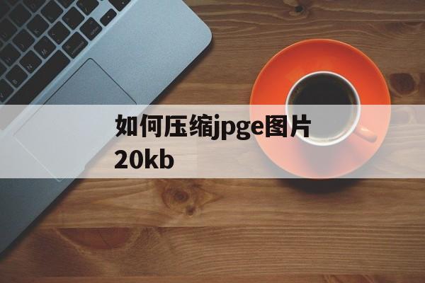 如何压缩jpge图片20kb