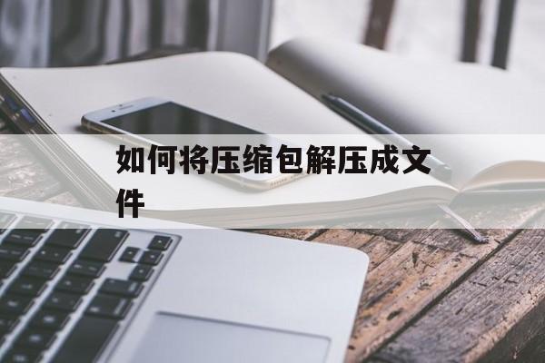 如何将压缩包解压成文件